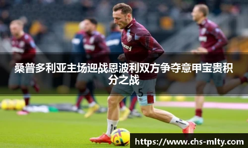 桑普多利亚主场迎战恩波利双方争夺意甲宝贵积分之战